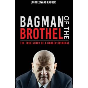Kruger, John Edward Bagman of the Brothel: The True Story of a Career Criminal Kruger, John Edward Bagman of the Brothel: The True Story of a Career Criminal