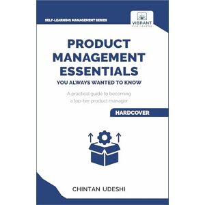 Udeshi, Chintan Product Management Essentials You Always Wanted to Know: A Practical Guide to Product Manager Roles, Strategies, Launches, and Cracking PM Interviews (Self-Learning Management Series) Udeshi, Chintan Product Management Essentials You Always Wanted to Know: A Practical Guide to Product Manager Roles, Strategies, Launches, and Cracking PM Interviews (Self-Learning Management Series)