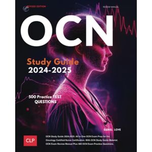 Love, Daniel OCN Study Guide 2024-2025: All in One OCN Exam Prep for the Oncology Certified Nurse Certification. With ONCC Study Guide Material, OCN Exam Review Manual Plus 500 OCN Exam Practice Questions Love, Daniel OCN Study Guide 2024-2025: All in One OCN Exam Prep for the Oncology Certified Nurse Certification. With ONCC Study Guide Material, OCN Exam Review Manual Plus 500 OCN Exam Practice Questions