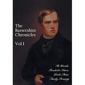 Trollope, Anthony The Barsetshire Chronicles, Volume One, including: The Warden, Barchester Towers, Doctor Thorne and Framley Parsonage Trollope, Anthony The Barsetshire Chronicles, Volume One, including: The Warden, Barchester Towers, Doctor Thorne and Framley Parsonage