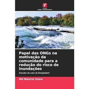 Islam MD, Manirul Papel das ONGs na motivação da comunidade para a redução do risco de inundações: Estudos de caso do Bangladesh Islam MD, Manirul Papel das ONGs na motivação da comunidade para a redução do risco de inundações: Estudos de caso do Bangladesh