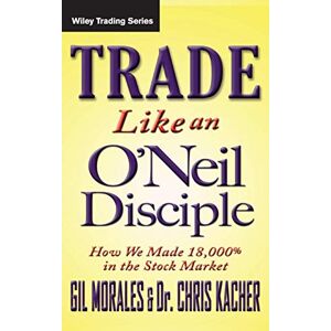 Morales, Gil Trade Like an O'Neil Disciple: How We Made Over 18,000% in the Stock Market: 494 (Wiley Trading) Morales, Gil Trade Like an O'Neil Disciple: How We Made Over 18,000% in the Stock Market: 494 (Wiley Trading)