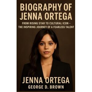 D. BROWN, GEORGE BIOGRAPHY OF JENNA ORTEGA: FROM RISING STAR TO CULTURAL ICON – THE INSPIRING JOURNEY OF A FEARLESS TALENT D. BROWN, GEORGE BIOGRAPHY OF JENNA ORTEGA: FROM RISING STAR TO CULTURAL ICON – THE INSPIRING JOURNEY OF A FEARLESS TALENT