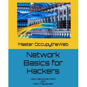 OccupytheWeb, Master Network Basics for Hackers: How Networks Work and How They Break OccupytheWeb, Master Network Basics for Hackers: How Networks Work and How They Break