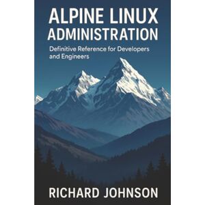 Johnson, Richard Alpine Linux Administration: Definitive Reference for Developers and Engineers Johnson, Richard Alpine Linux Administration: Definitive Reference for Developers and Engineers