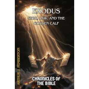 Pemberton, Arthur J. Exodus: Sinai, Law, and the Golden Calf (Chronicles of the Bible) Pemberton, Arthur J. Exodus: Sinai, Law, and the Golden Calf (Chronicles of the Bible)