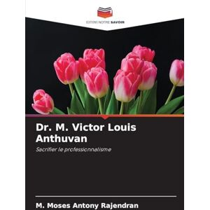 Rajendran, M Moses Antony Dr. M. Victor Louis Anthuvan: Sacrifier le professionnalisme Rajendran, M Moses Antony Dr. M. Victor Louis Anthuvan: Sacrifier le professionnalisme
