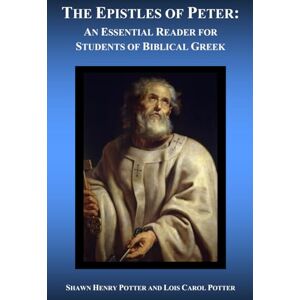 Potter, Shawn Henry The Epistles of Peter: An Essential Reader for Students of Biblical Greek Potter, Shawn Henry The Epistles of Peter: An Essential Reader for Students of Biblical Greek