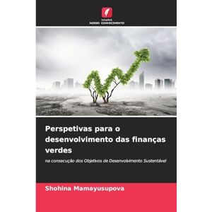 Mamayusupova, Shohina Perspetivas para o desenvolvimento das finanças verdes: na consecução dos Objetivos de Desenvolvimento Sustentável Mamayusupova, Shohina Perspetivas para o desenvolvimento das finanças verdes: na consecução dos Objetivos de Desenvolvimento Sustentável
