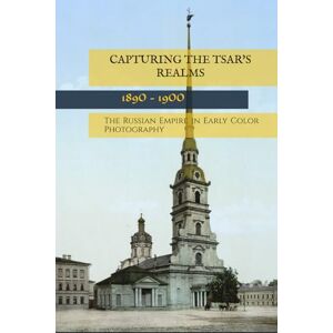 Giron, Philippe Capturing the Tsar’s Realms: The Russian Empire In Early Color Photography Giron, Philippe Capturing the Tsar’s Realms: The Russian Empire In Early Color Photography