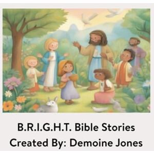 Jones, Dr. Demoine B.R.I.G.H.T Bible Stories Jones, Dr. Demoine B.R.I.G.H.T Bible Stories