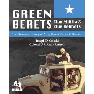 Celeski, Joseph D Green Berets, Clan Militia, and Blue Helmets: The Illustrated History of Army Special Forces in Somalia, 1992-1995 Celeski, Joseph D Green Berets, Clan Militia, and Blue Helmets: The Illustrated History of Army Special Forces in Somalia, 1992-1995