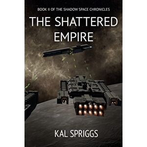 Spriggs, Kal The Shattered Empire: Volume 2 (The Shadow Space Chronicles) Spriggs, Kal The Shattered Empire: Volume 2 (The Shadow Space Chronicles)
