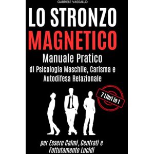 Vassallo, Gabriele Lo Stronzo Magnetico: Manuale Pratico di Psicologia Maschile, Carisma e Autodifesa Relazionale per Essere Calmi, Centrati e Fottutamente Lucidi Vassallo, Gabriele Lo Stronzo Magnetico: Manuale Pratico di Psicologia Maschile, Carisma e Autodifesa Relazionale per Essere Calmi, Centrati e Fottutamente Lucidi
