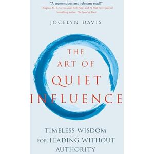 Davis, Jocelyn The Art of Quiet Influence: Timeless Wisdom for Leading Without Authority Davis, Jocelyn The Art of Quiet Influence: Timeless Wisdom for Leading Without Authority