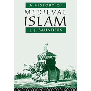 Saunders, John Joseph A History of Medieval Islam Saunders, John Joseph A History of Medieval Islam