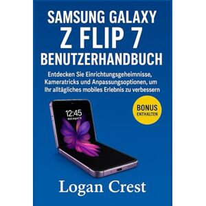 Crest, Logan Samsung Galaxy Z Flip 7 Benutzerhandbuch: Entdecken Sie Einrichtungsgeheimnisse, Kameratricks und Anpassungsoptionen, um Ihr alltägliches mobiles Erlebnis zu verbessern. Crest, Logan Samsung Galaxy Z Flip 7 Benutzerhandbuch: Entdecken Sie Einrichtungsgeheimnisse, Kameratricks und Anpassungsoptionen, um Ihr alltägliches mobiles Erlebnis zu verbessern.
