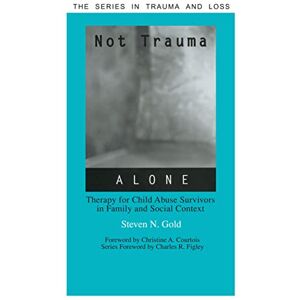 Gold, Steven Not Trauma Alone: Therapy for Child Abuse Survivors in Family and Social Context (Series in Trauma and Loss) Gold, Steven Not Trauma Alone: Therapy for Child Abuse Survivors in Family and Social Context (Series in Trauma and Loss)