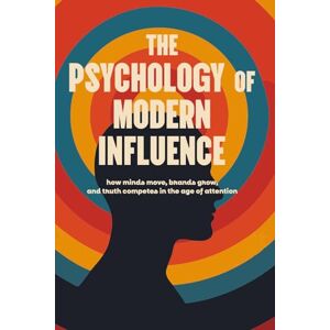 S, R The Psychology of Modern Influence: How Minds Move, Brands Grow, and Truth Competes in the Age of Attention: Deluxe First Edition A field manual for marketers, entrepreneurs, and creators S, R The Psychology of Modern Influence: How Minds Move, Brands Grow, and Truth Competes in the Age of Attention: Deluxe First Edition A field manual for marketers, entrepreneurs, and creators
