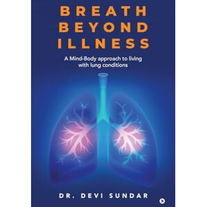 Devi Breath Beyond Illness: A Mind-Body approach to living with lung conditions Devi Breath Beyond Illness: A Mind-Body approach to living with lung conditions