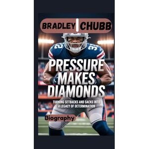 B. Kemp, Kurt BRADLEY CHUBB BIOGRAPHY: Pressure Makes Diamonds Turning Setbacks and Sacks into a Legacy of Determination B. Kemp, Kurt BRADLEY CHUBB BIOGRAPHY: Pressure Makes Diamonds Turning Setbacks and Sacks into a Legacy of Determination
