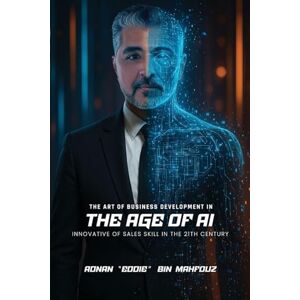 Bin-Mahfouz, Adnan The Art of Business Development in the Age of AI Bin-Mahfouz, Adnan The Art of Business Development in the Age of AI