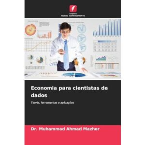 Mazher, Dr Muhammad Ahmad Economia para cientistas de dados: Teoria, ferramentas e aplicações Mazher, Dr Muhammad Ahmad Economia para cientistas de dados: Teoria, ferramentas e aplicações