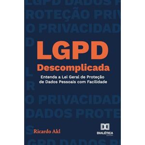 Akl, Ricardo LGPD Descomplicada: Entenda a Lei Geral de Proteção de Dados Pessoais com Facilidade Akl, Ricardo LGPD Descomplicada: Entenda a Lei Geral de Proteção de Dados Pessoais com Facilidade