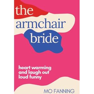 Fanning, Mo The Armchair Bride: Romcom of the year. Heart warming and laugh out loud funny Fanning, Mo The Armchair Bride: Romcom of the year. Heart warming and laugh out loud funny