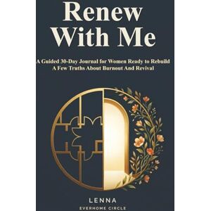 Circle, Everhome Renew With Me A Guided 30-Day Journal For Women Ready to Rebuild: A Few Truths about Burnout and Revival Circle, Everhome Renew With Me A Guided 30-Day Journal For Women Ready to Rebuild: A Few Truths about Burnout and Revival