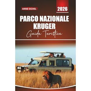 Eichel, Anne PARCO NAZIONALE KRUGER GUIDA TURISTICA 2026: Incontri con la fauna selvatica, percorsi safari, Big Five hotspot, lodge, cultura locale, avventure ... consigli pratici per esplorare il Sudafrica. Eichel, Anne PARCO NAZIONALE KRUGER GUIDA TURISTICA 2026: Incontri con la fauna selvatica, percorsi safari, Big Five hotspot, lodge, cultura locale, avventure ... consigli pratici per esplorare il Sudafrica.