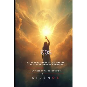 (SILENOS), La Tejedora de Mundos EOS: La Aurora Eterna: Luz, Pasión y el Eco de Amores Perdidos (Mitología Griega) (SILENOS), La Tejedora de Mundos EOS: La Aurora Eterna: Luz, Pasión y el Eco de Amores Perdidos (Mitología Griega)