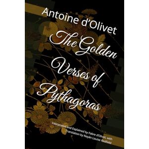 d’Olivet, Antoine Fabre The Golden Verses of Pythagoras: Interpreted and Explained by Fabre d’Olivet, with Translation by Nayán Louise Redfield d’Olivet, Antoine Fabre The Golden Verses of Pythagoras: Interpreted and Explained by Fabre d’Olivet, with Translation by Nayán Louise Redfield