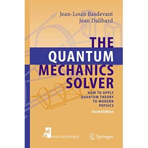 Basdevant, Jean-Louis The Quantum Mechanics Solver: How to Apply Quantum Theory to Modern Physics Basdevant, Jean-Louis The Quantum Mechanics Solver: How to Apply Quantum Theory to Modern Physics