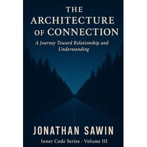 SAWIN, JONATHAN THE ARCHITECTURE OF CONNECTION: The Blueprint for Human Bonds, Emotional Safety & Lasting Intimacy SAWIN, JONATHAN THE ARCHITECTURE OF CONNECTION: The Blueprint for Human Bonds, Emotional Safety & Lasting Intimacy