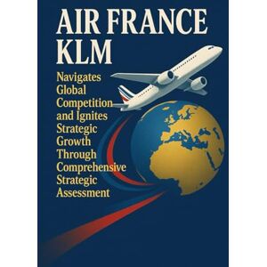 Publishing, BuildingYourBusiness.Online AIR FRANCE-KLM Navigates Global Competition and Ignites Strategic Growth Through Comprehensive Strategic Assessment Publishing, BuildingYourBusiness.Online AIR FRANCE-KLM Navigates Global Competition and Ignites Strategic Growth Through Comprehensive Strategic Assessment