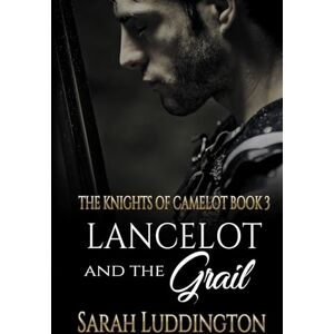 Luddington, Sarah Lancelot and the Grail: An epic gay romantic fantasy: 3 (The Knight's of Camelot) Luddington, Sarah Lancelot and the Grail: An epic gay romantic fantasy: 3 (The Knight's of Camelot)