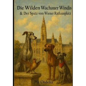 Ordelia, Pia DIE WILDEN WACHAUER WINDIS & DEM SPATZ VOM RATHAUSPLATZ IN WIEN: DEM SPATZ VOM RATHAUSPLATZ IN WIEN Ordelia, Pia DIE WILDEN WACHAUER WINDIS & DEM SPATZ VOM RATHAUSPLATZ IN WIEN: DEM SPATZ VOM RATHAUSPLATZ IN WIEN