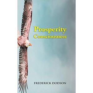 Dodson, Frederick Prosperity Consciousness Dodson, Frederick Prosperity Consciousness