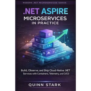 STARK, QUINN .NET ASPIRE MICROSERVICES IN PRACTICE: Build, Observe, and Ship Cloud-Native .NET Services with Containers, Telemetry, and CI/CD STARK, QUINN .NET ASPIRE MICROSERVICES IN PRACTICE: Build, Observe, and Ship Cloud-Native .NET Services with Containers, Telemetry, and CI/CD