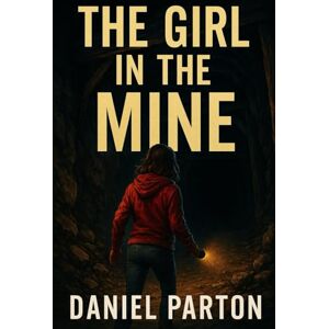 Parton, Daniel The Girl in the Mine: A Small-Town Thriller About a Missing Girl, a Forgotten Case, and a Sheriff Who Won’t Look Away: 1 (The Raven Creek Files) Parton, Daniel The Girl in the Mine: A Small-Town Thriller About a Missing Girl, a Forgotten Case, and a Sheriff Who Won’t Look Away: 1 (The Raven Creek Files)