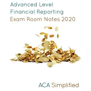 ACA Simplified Advanced Level Financial Reporting Exam Room Notes 2020 ACA Simplified Advanced Level Financial Reporting Exam Room Notes 2020