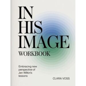 Voss In His Image Workbook: Embracing New Perspective Of Jen Wilkin's Lessons Voss In His Image Workbook: Embracing New Perspective Of Jen Wilkin's Lessons
