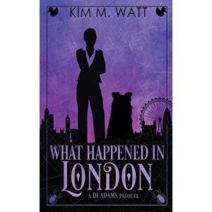 Watt, Kim M What Happened in London: A DI Adams Prequel Watt, Kim M What Happened in London: A DI Adams Prequel