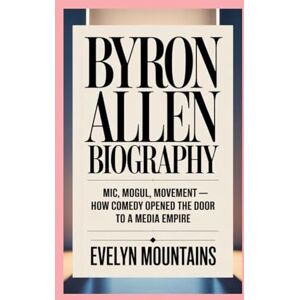 MOUNTAINS, EVELYN Byron Allen: Biography: Mic, Mogul, Movement — How Comedy Opened the Door to a Media Empire MOUNTAINS, EVELYN Byron Allen: Biography: Mic, Mogul, Movement — How Comedy Opened the Door to a Media Empire