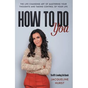 Hurst, Jacqueline How To Do You: The Life Changing Art of Mastering Your Thoughts and Taking Control of Your Life Hurst, Jacqueline How To Do You: The Life Changing Art of Mastering Your Thoughts and Taking Control of Your Life