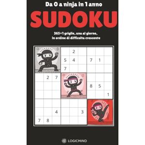 Mind, Logic Da 0 a Ninja in un anno: SUDOKU: 365+1 griglie, una al giorno, in ordine di difficolta crescente Mind, Logic Da 0 a Ninja in un anno: SUDOKU: 365+1 griglie, una al giorno, in ordine di difficolta crescente