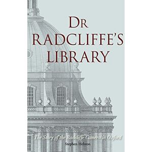 Hebron, Stephen Dr Radcliffe′s Library – The Story of the Radcliffe Camera in Oxford Hebron, Stephen Dr Radcliffe′s Library – The Story of the Radcliffe Camera in Oxford