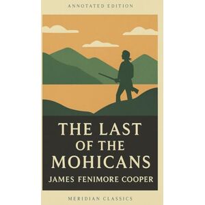 Cooper, James Fenimore The Last of the Mohicans (Meridian Classics Annotated Edition) Cooper, James Fenimore The Last of the Mohicans (Meridian Classics Annotated Edition)