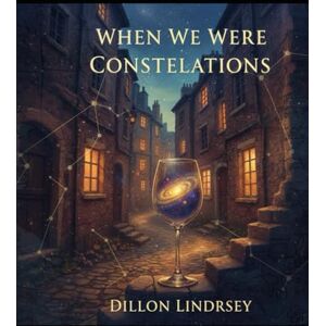 Lindsey, Dillon When We Were Constellations Lindsey, Dillon When We Were Constellations